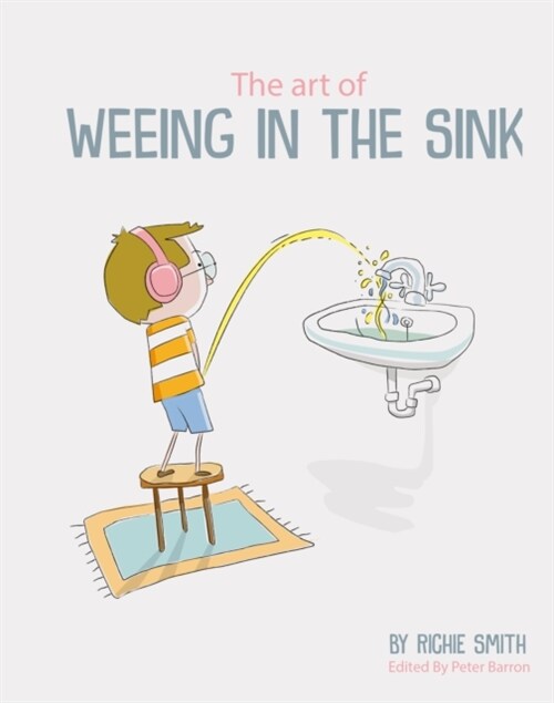 The Art of Weeing in the Sink : The Inspirational Story of a Boy Learning to Live with Autism (Paperback)