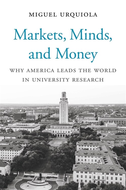 Markets, Minds, and Money: Why America Leads the World in University Research (Hardcover)