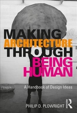 Making Architecture Through Being Human : A Handbook of Design Ideas (Hardcover)