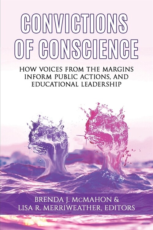 Convictions of Conscience: How Voices From the Margins Inform Public Actions and Educational Leadership (Paperback)