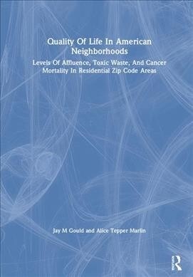 Quality Of Life In American Neighborhoods : Levels Of Affluence, Toxic Waste, And Cancer Mortality In Residential Zip Code Areas (Hardcover)