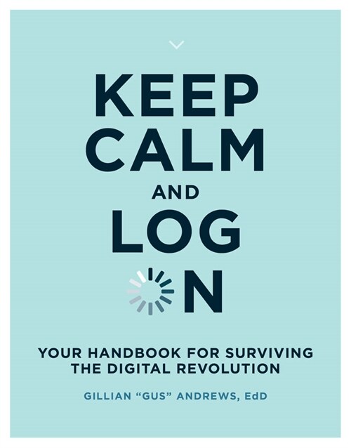 Keep Calm and Log on: Your Handbook for Surviving the Digital Revolution (Paperback)