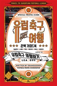 유럽축구 여행 완벽 가이드북 - 잉글랜드, 스페인, 독일, 이탈리아, 프랑스, 네덜란드 6개국 유럽 여행 가이드북 2019 최신판