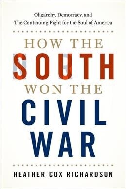 How the South Won the Civil War: Oligarchy, Democracy, and the Continuing Fight for the Soul of America (Hardcover)
