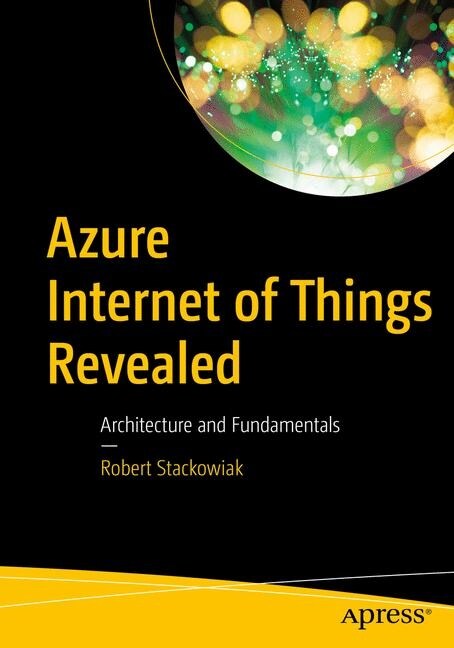 Azure Internet of Things Revealed: Architecture and Fundamentals (Paperback)
