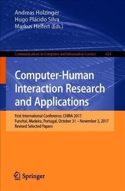 Computer-Human Interaction Research and Applications: First International Conference, Chira 2017, Funchal, Madeira, Portugal, October 31 - November 2, (Paperback, 2019)