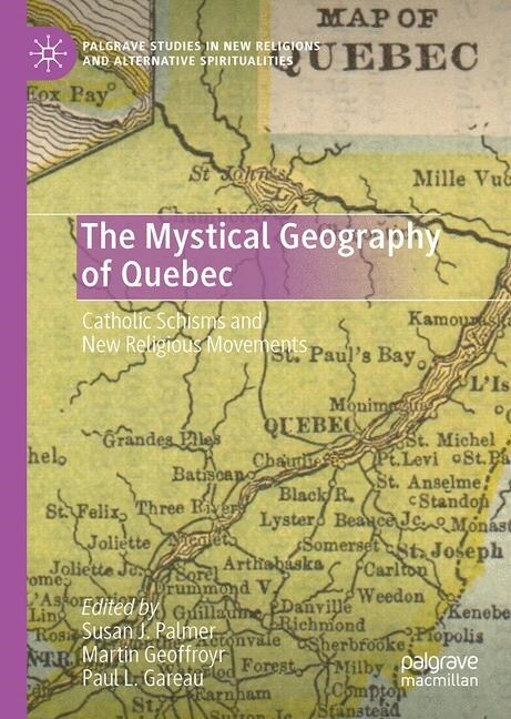 The Mystical Geography of Quebec: Catholic Schisms and New Religious Movements (Hardcover, 2020)