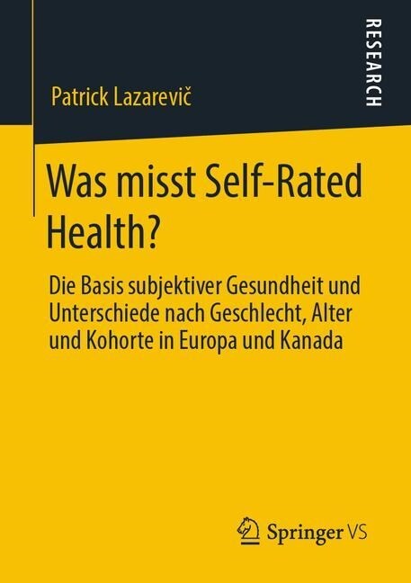 Was Misst Self-Rated Health?: Die Basis Subjektiver Gesundheit Und Unterschiede Nach Geschlecht, Alter Und Kohorte in Europa Und Kanada (Paperback, 1. Aufl. 2019)