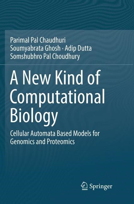 A New Kind of Computational Biology: Cellular Automata Based Models for Genomics and Proteomics (Paperback, Softcover Repri)