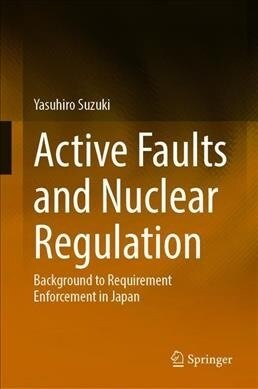 Active Faults and Nuclear Regulation: Background to Requirement Enforcement in Japan (Hardcover, 2020)