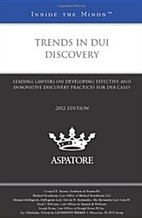 Trends in DUI Discovery: Leading Lawyers on Developing Effective and Innovative Discovery Practices for DUI Cases (Paperback, 2012)