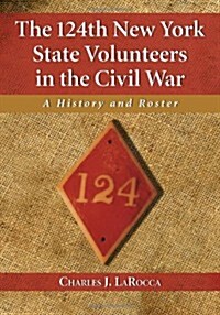 The 124th New York State Volunteers in the Civil War: A History and Roster (Paperback, New)