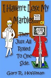 I Havent Lost My Marbles...They Just All Rolled to One Side (Paperback)