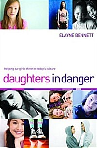 Daughters in Danger: Helping Our Girls Thrive in Todays Culture (Hardcover)