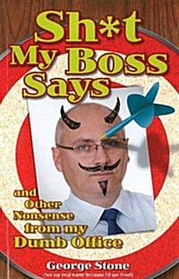 Sh*t My Boss Says: And Other Nonsense from My Dumb Office (Paperback)