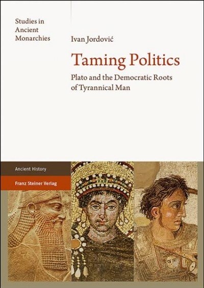Taming Politics: Plato and the Democratic Roots of Tyrannical Man (Hardcover)