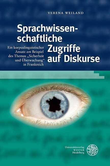 Sprachwissenschaftliche Zugriffe Auf Diskurse: Ein Korpuslinguistischer Ansatz Am Beispiel Des Themas sicherheit Und Uberwachung in Frankreich (Hardcover)