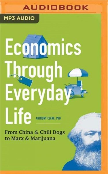 Economics Through Everyday Life: From China & Chili Dogs to Marx & Marijuana (MP3 CD)