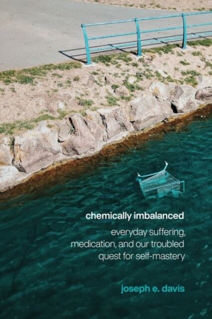 Chemically Imbalanced: Everyday Suffering, Medication, and Our Troubled Quest for Self-Mastery (Hardcover)