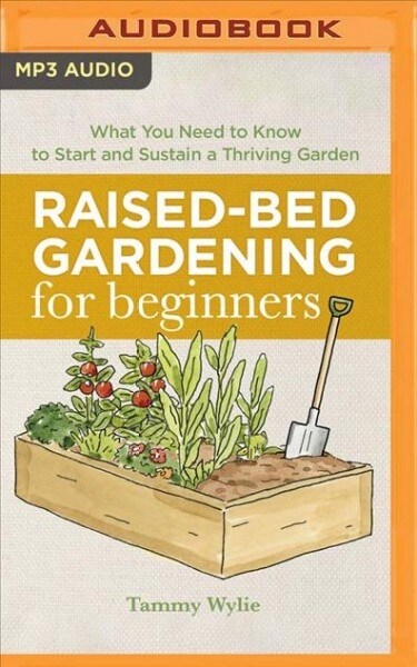 Raised-Bed Gardening for Beginners: Everything You Need to Know to Start and Sustain a Thriving Garden (MP3 CD)