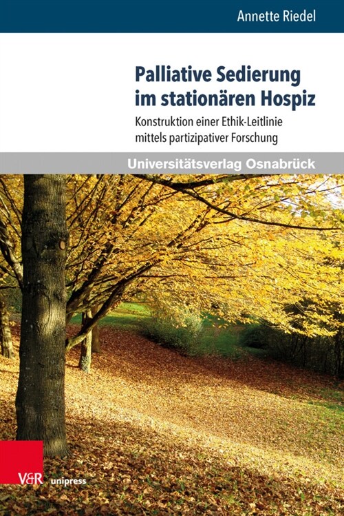 Palliative Sedierung Im Stationaren Hospiz: Konstruktion Einer Ethik-Leitlinie Mittels Partizipativer Forschung (Hardcover, 1. Auflage)