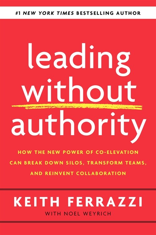 Leading Without Authority : How Every One of Us Can Build Trust, Create Candor, Energize Our Teams, and Make a Difference (Hardcover)