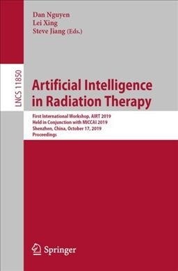 Artificial Intelligence in Radiation Therapy: First International Workshop, Airt 2019, Held in Conjunction with Miccai 2019, Shenzhen, China, October (Paperback, 2019)