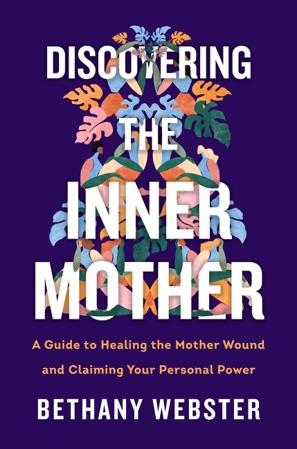 Discovering the Inner Mother: A Guide to Healing the Mother Wound and Claiming Your Personal Power (Hardcover)