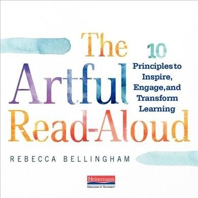 The Artful Read-Aloud: 10 Principles to Inspire, Engage, and Transform Learning (Paperback)