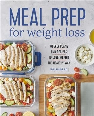 Meal Prep for Weight Loss: Weekly Plans and Recipes to Lose Weight the Healthy Way (Paperback)