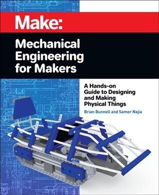 Mechanical Engineering for Makers: A Hands-On Guide to Designing and Making Physical Things (Paperback)