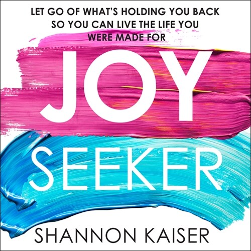 Joy Seeker: Let Go of Whats Holding You Back So You Can Live the Life You Were Made for (Audio CD)