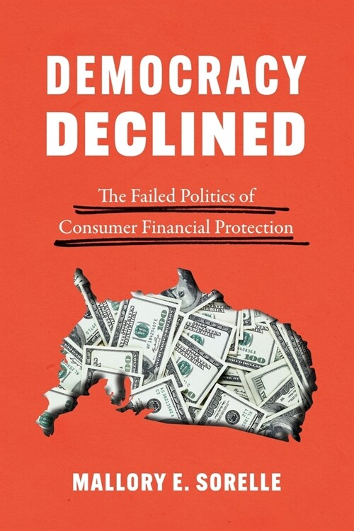 Democracy Declined: The Failed Politics of Consumer Financial Protection (Paperback)