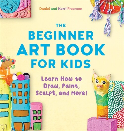 The Beginner Art Book for Kids: Learn How to Draw, Paint, Sculpt, and More! (Paperback)