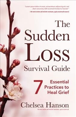 The Sudden Loss Survival Guide: Seven Essential Practices for Healing Grief (Bereavement, Suicide, Mourning) (Paperback)