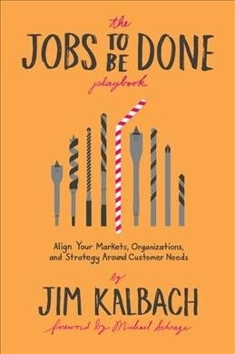 The Jobs to Be Done Playbook: Align Your Markets, Organization, and Strategy Around Customer Needs (Paperback)