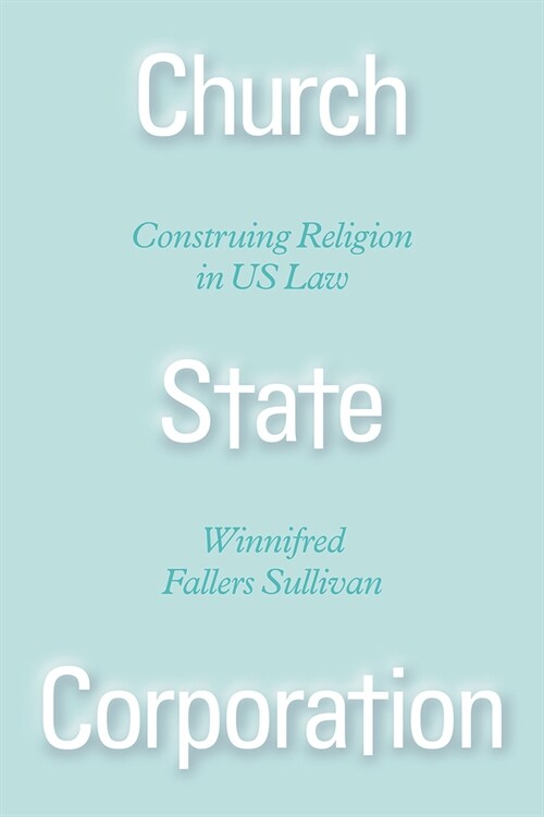 Church State Corporation: Construing Religion in Us Law (Hardcover)