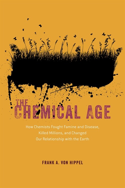 The Chemical Age: How Chemists Fought Famine and Disease, Killed Millions, and Changed Our Relationship with the Earth (Hardcover)