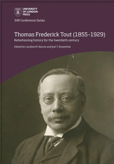 Thomas Frederick Tout (1855-1929): refashioning history for the twentieth century (Hardcover)