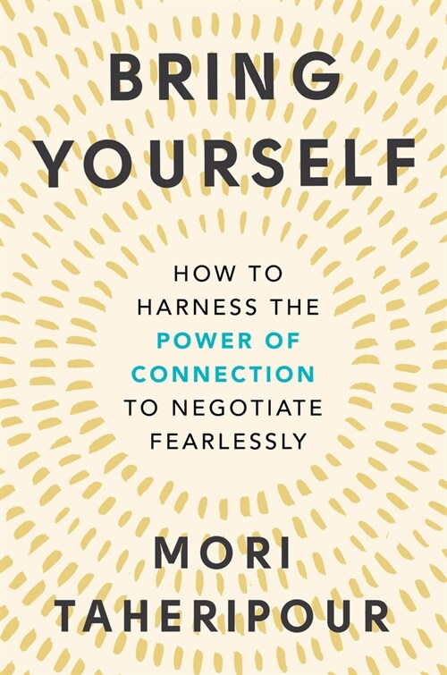 Bring Yourself: How to Harness the Power of Connection to Negotiate Fearlessly (Hardcover)