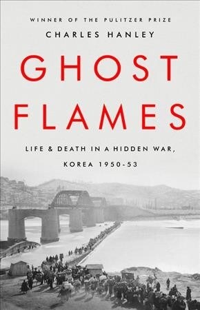 Ghost Flames: Life and Death in a Hidden War, Korea 1950-1953 (Hardcover)