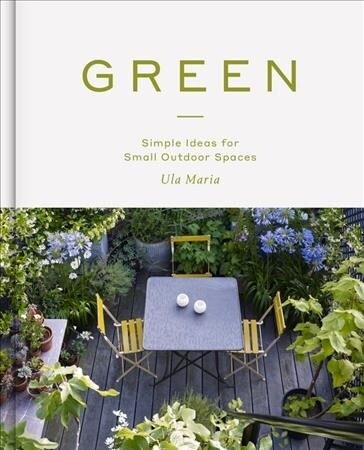 Green : Simple Ideas for Small Outdoor Spaces (Hardcover)