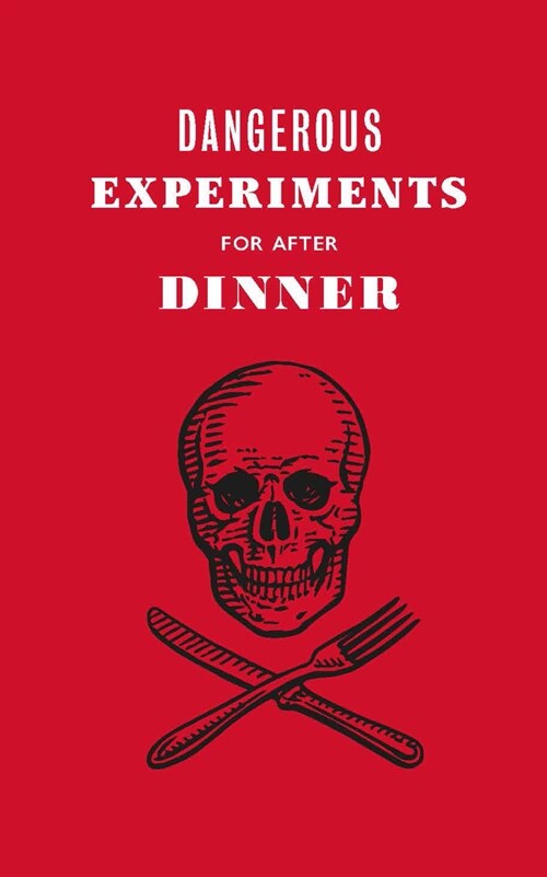 Dangerous Experiments for After Dinner : 21 Daredevil Tricks to Impress Your Guests (Hardcover)