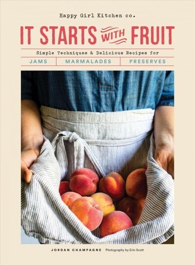It Starts with Fruit: Simple Techniques and Delicious Recipes for Jams, Marmalades, and Preserves (73 Easy Canning and Preserving Recipes, B (Hardcover)