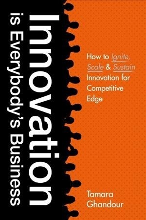 Innovation is Everybodys Business : How to ignite, scale, and sustain innovation for competitive edge (Paperback)