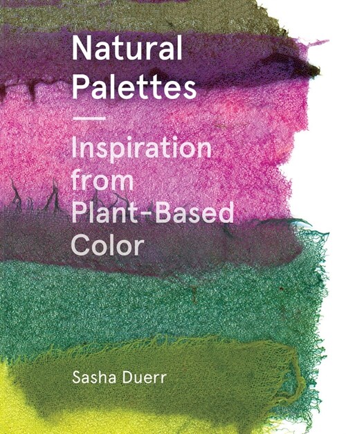 Natural Palettes: Inspiration from Plant-Based Color (Paperback)