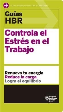 Gu?s Hbr: Controla El Estr? En El Trabajo (HBR Guide to Managing Stress at Work Spanish Edition): El Compa?ro Esencial de Los Primeros 90 D?s (Paperback)