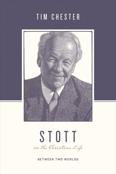 Stott on the Christian Life: Between Two Worlds (Paperback)