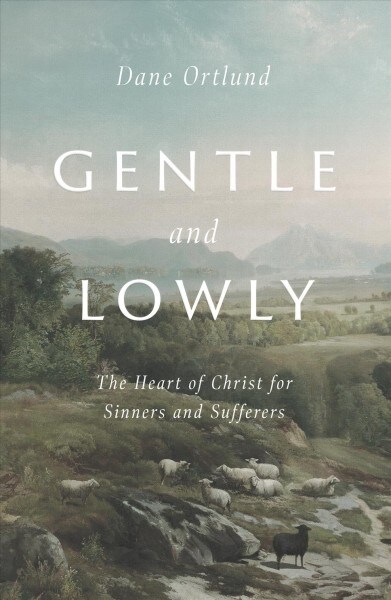 Gentle and Lowly: The Heart of Christ for Sinners and Sufferers (Hardcover)