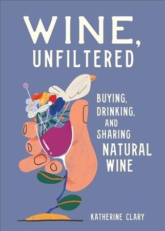Wine, Unfiltered: Buying, Drinking, and Sharing Natural Wine (Hardcover)